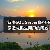 SQL Server数据库孤立用户还原及解决方法 SQL Server数据库孤立用户还原及解决方法