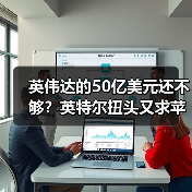 英伟达的50亿美元还不够?英特尔扭头又求苹果投 英伟达的50亿美元还不够?英特尔扭头又求苹果投