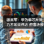 徐直军：华为单芯片算力不如英伟达 但靠连接技