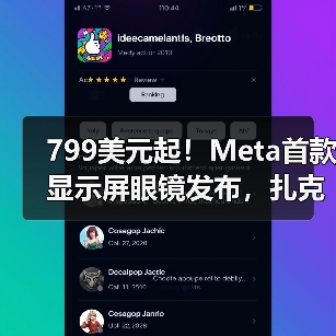 799美元起!Meta首款显示屏眼镜发布,扎克伯格 799美元起!Meta首款显示屏眼镜发布,扎克伯格
