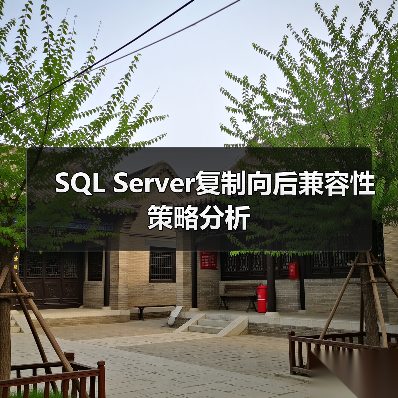 SQL Server复制向后兼容性策略分析 SQL Server复制向后兼容性策略分析