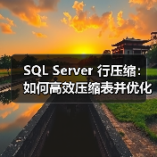 SQL Server行压缩详解:如何高效压缩表数据占用空间? SQL Server行压缩详解:如何高效压缩表数据占用空间?