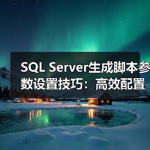 SQL Server脚本生成参数配置技巧全解析 SQL Server脚本生成参数配置技巧全解析