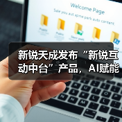 新锐天成发布“新锐互动中台”产品,AI赋能企业营销生产力升级 新锐天成发布“新锐互动中台”产品,AI赋能企业营销生产力升级