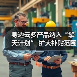 身边云多产品纳入“擎天计划” 扩大补贴范围 持续回馈市场