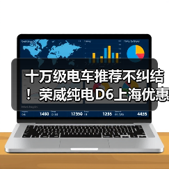 十万级电车推荐不纠结！荣威纯电D6上海优惠+反向虚标直击痛点