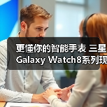 更懂你的智能手表 三星Galaxy Watch8系列现已开售