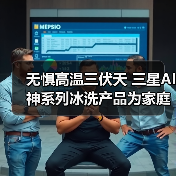 无惧高温三伏天 三星AI神系列冰洗产品为家庭撑起健康保护伞