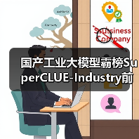 国产工业大模型霸榜SuperCLUE-Industry前三，北电数智骄阳·工业大模型摘得榜首