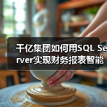 千亿集团如何用SQL Server实现财务报表智能化管理？