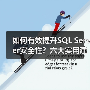 如何有效提升SQL Server安全性?六大实用建议 如何有效提升SQL Server安全性?六大实用建议