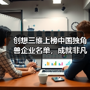创想三维上榜中国独角兽企业名单,成就非凡实力 创想三维上榜中国独角兽企业名单,成就非凡实力