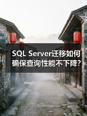 SQL Server迁移如何确保查询性能不下降？