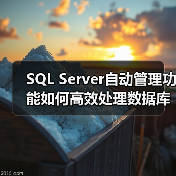 SQL Server自动管理功能如何高效处理数据库任务? SQL Server自动管理功能如何高效处理数据库任务?