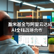 盈米基金与阿里云达成AI全栈战略合作 盈米基金与阿里云达成AI全栈战略合作