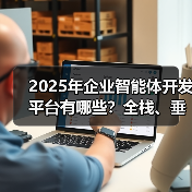 企业智能体开发平台全解析：选型指南与行业应用分析-智穹界来普科技