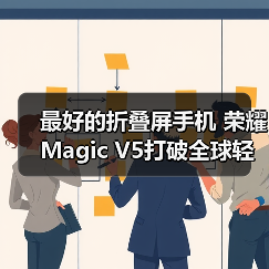 最好的折叠屏手机 荣耀Magic V5打破全球轻薄纪录 最好的折叠屏手机 荣耀Magic V5打破全球轻薄纪录