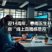 迎14周年,春雨医生开启“线上直播感恩月” 迎14周年,春雨医生开启“线上直播感恩月”