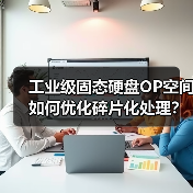 工业级SSD预留空间如何提升性能与寿命?-智穹界来普科技 工业级SSD预留空间如何提升性能与寿命?-智穹界来普科技