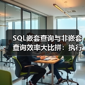 SQL嵌套查询与非嵌套查询效率大比拼:执行计划揭秘 SQL嵌套查询与非嵌套查询效率大比拼:执行计划揭秘