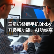 三星折叠屏手机Bixby升级新功能,AI助你高效生活 三星折叠屏手机Bixby升级新功能,AI助你高效生活