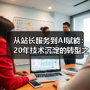 从站长服务到AI赋能：20年技术沉淀的转型之路