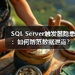 SQL Server触发器隐患：如何防范数据泄露？