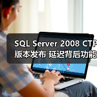 SQL Server 2008 CTP版本发布 延迟背后功能曝光