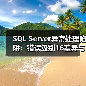 SQL Server异常处理陷阱:错误级别16差异与孤立事务应对策略 SQL Server异常处理陷阱:错误级别16差异与孤立事务应对策略
