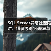 SQL Server异常处理陷阱:错误级别16差异与孤立事务应对策略 SQL Server异常处理陷阱:错误级别16差异与孤立事务应对策略