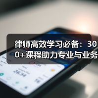 律师高效学习必备:300+课程助力专业与业务提升 律师高效学习必备:300+课程助力专业与业务提升