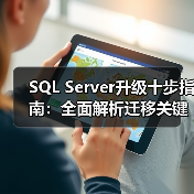 SQL Server升级十步指南:全面解析迁移关键要点 SQL Server升级十步指南:全面解析迁移关键要点