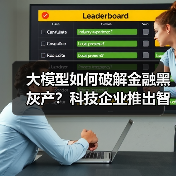 大模型如何破解金融黑灰产?科技企业推出智能治理方案 大模型如何破解金融黑灰产?科技企业推出智能治理方案