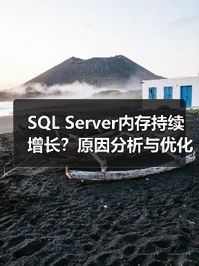 SQL Server内存持续增长?原因分析与优化方案 SQL Server内存持续增长?原因分析与优化方案