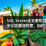 SQL Server全文索引四步实现高效检索,如何操作? SQL Server全文索引四步实现高效检索,如何操作?
