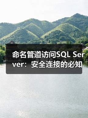 命名管道访问SQL Server:安全连接的必知方法 命名管道访问SQL Server:安全连接的必知方法