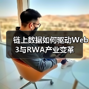 链上数据如何驱动Web3与RWA产业变革 链上数据如何驱动Web3与RWA产业变革