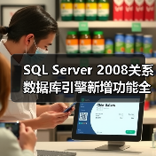 SQL Server 2008关系数据库引擎新增功能全解析:开发与管理的革新利器 SQL Server 2008关系数据库引擎新增功能全解析:开发与管理的革新利器