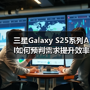 三星Galaxy S25系列AI如何预判需求提升效率? 三星Galaxy S25系列AI如何预判需求提升效率?