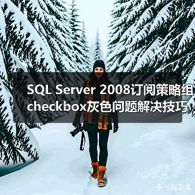 SQL Server 2008订阅策略组checkbox灰色问题解决技巧