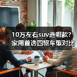 10万左右suv选哪款？家用首选四驱车型对比解析