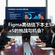 Figma高估值下本土SaaS的挑战与机会？