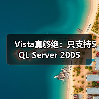 Vista真够绝:只支持SQL Server 2005 Vista真够绝:只支持SQL Server 2005