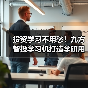 投资学习不用愁！九方智投学习机打造学研用闭环