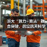 浙大“算力+算法”融合突破，航空航天科学计算迈入新阶段