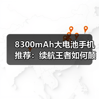 8300mAh大电池手机推荐：续航王者如何颠覆行业规则