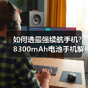 如何选最强续航手机？8300mAh电池手机解析