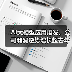 AI大模型应用爆发,公司利润逆势增长超去年 AI大模型应用爆发,公司利润逆势增长超去年