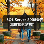SQL Server 2008会否再度延迟发布? SQL Server 2008会否再度延迟发布?