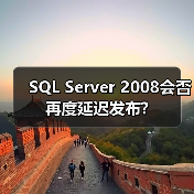 SQL Server 2008会否再度延迟发布? SQL Server 2008会否再度延迟发布?